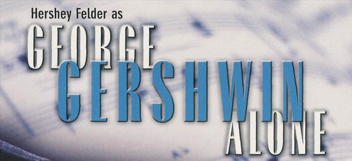 HERSHEY FELDER AS GEORGE GERSHWIN ALONE